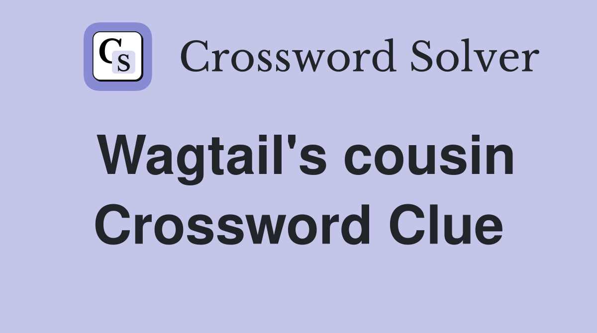 Wagtail's cousin Crossword Clue Answers Crossword Solver